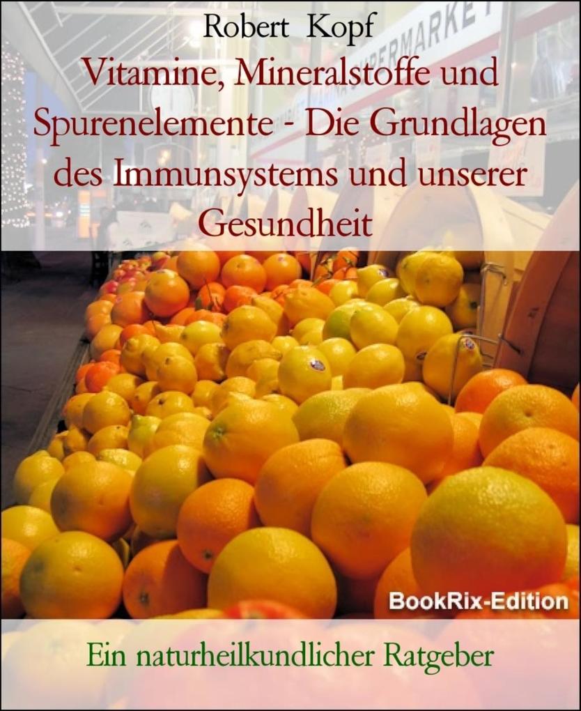 Vitamine Mineralstoffe Spurenelemente - Die Grundlagen des Immunsystems und unserer Gesundheit