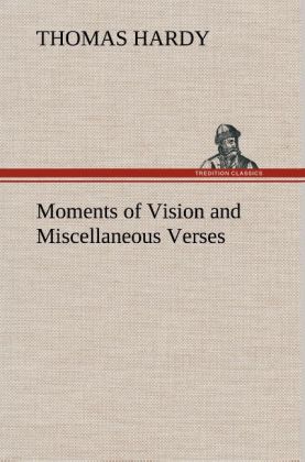 Moments of Vision and Miscellaneous Verses - Thomas Hardy