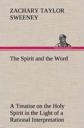 The Spirit and the Word A Treatise on the Holy Spirit in the Light of a Rational Interpretation of the Word of Truth