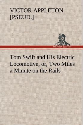 Tom Swift and His Electric Locomotive or Two Miles a Minute on the Rails