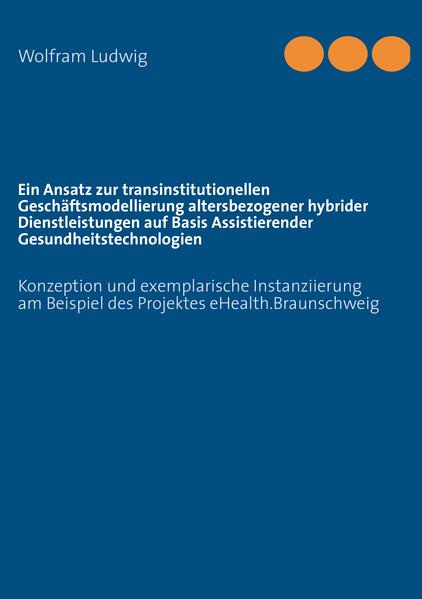 Ein Ansatz zur transinstitutionellen Geschäftsmodellierung altersbezogener hybrider Dienstleistungen auf Basis Assistierender Gesundheitstechnologien