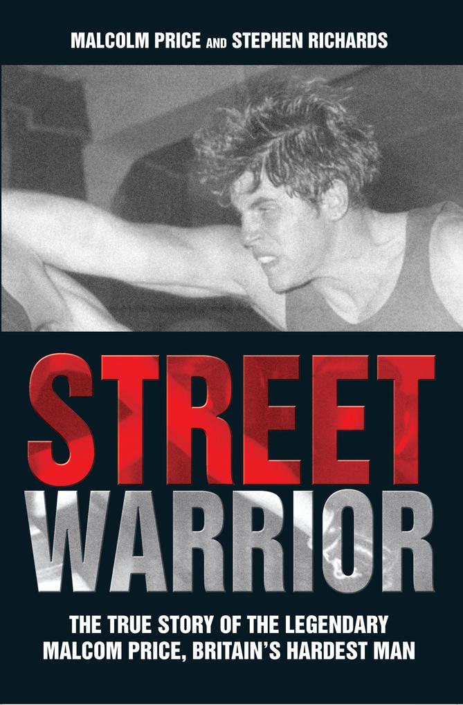 Street Warrior - The True Story of The Lengendary Malcolm Price Britain's Hardest Man - Malcolm Price
