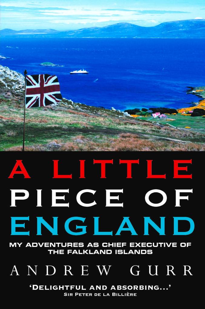 A Little Piece of England - My Adventures as Chief Executive of The Falkland Islands