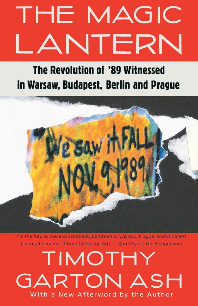 The Magic Lantern: The Revolution of ‘89 Witnessed in Warsaw Budapest Berlin and Prague