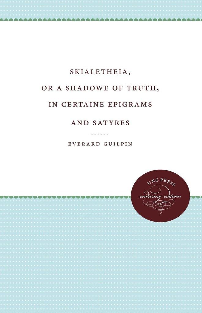 Skialetheia or A Shadowe of Truth in Certaine Epigrams and Satyres