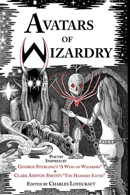 Avatars of Wizardry: Poetry Inspired by George Sterling‘s A Wine of Wizardry and Clark Ashton Smith‘s The Hashish-Eater