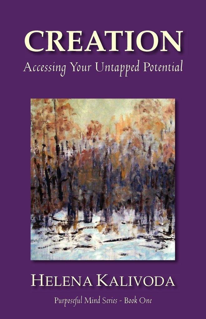 Creation Accessing Your Untapped Potential (Purposeful Mind Series - Book One)