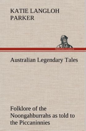 Image of Australian Legendary Tales: folklore of the Noongahburrahs as told to the Piccaninnies