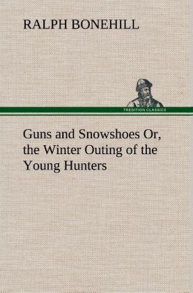 Guns and Snowshoes Or the Winter Outing of the Young Hunters