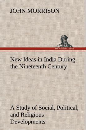 New Ideas in India During the Nineteenth Century A Study of Social Political and Religious Developments
