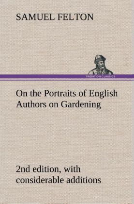 On the Portraits of English Authors on Gardening with Biographical Notices of Them 2nd edition with considerable additions