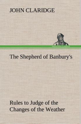 The Shepherd of Banbury‘s Rules to Judge of the Changes of the Weather Grounded on Forty Years‘ Experience