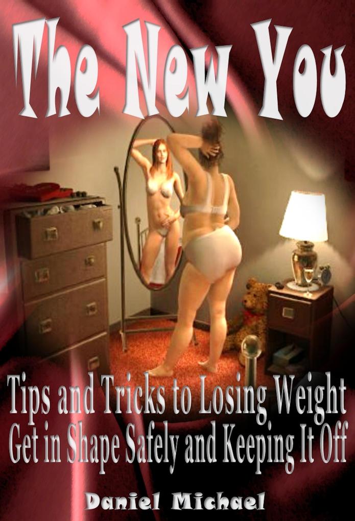 The New You: Tips and Tricks to Losing Weight Get In Shape Safely and Keeping It Off