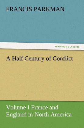 A Half Century of Conflict - Volume I France and England in North America