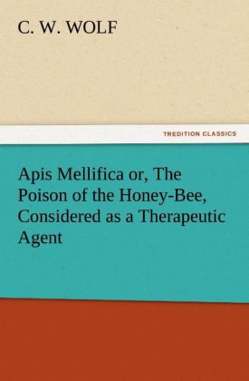 Apis Mellifica or The Poison of the Honey-Bee Considered as a Therapeutic Agent