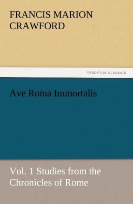 Ave Roma Immortalis Vol. 1 Studies from the Chronicles of Rome