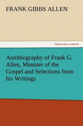 Autobiography of Frank G. Allen Minister of the Gospel and Selections from his Writings