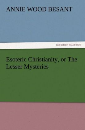 Esoteric Christianity or The Lesser Mysteries - Annie Wood Besant