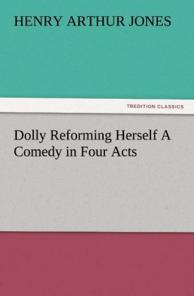 Dolly Reforming Herself A Comedy in Four Acts