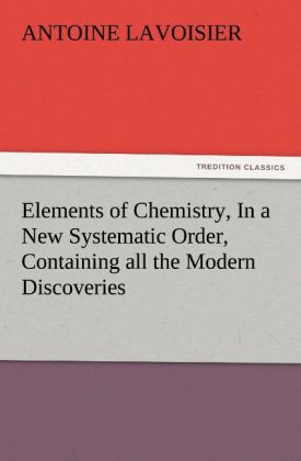 Elements of Chemistry In a New Systematic Order Containing all the Modern Discoveries
