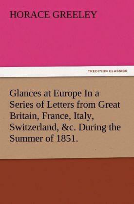 Glances at Europe In a Series of Letters from Great Britain France Italy Switzerland &c. During the Summer of 1851.