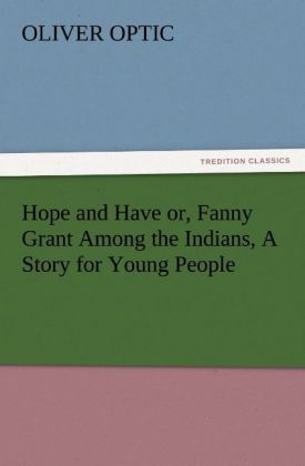 Hope and Have or Fanny Grant Among the Indians A Story for Young People