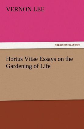 Hortus Vitae Essays on the Gardening of Life - Vernon Lee