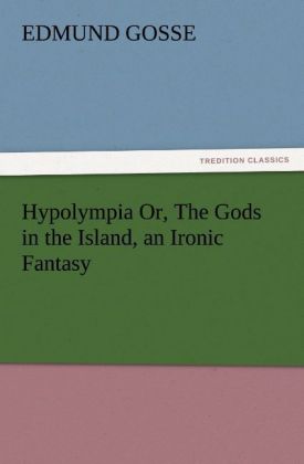 Hypolympia Or The Gods in the Island an Ironic Fantasy