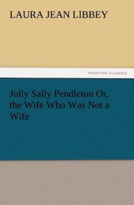 Jolly Sally Pendleton Or the Wife Who Was Not a Wife