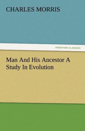 Man And His Ancestor A Study In Evolution