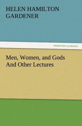Men Women and Gods And Other Lectures - Helen H. (Helen Hamilton) Gardener