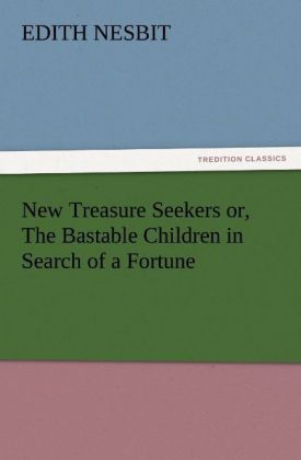 New Treasure Seekers or The Bastable Children in Search of a Fortune - E. (Edith) Nesbit