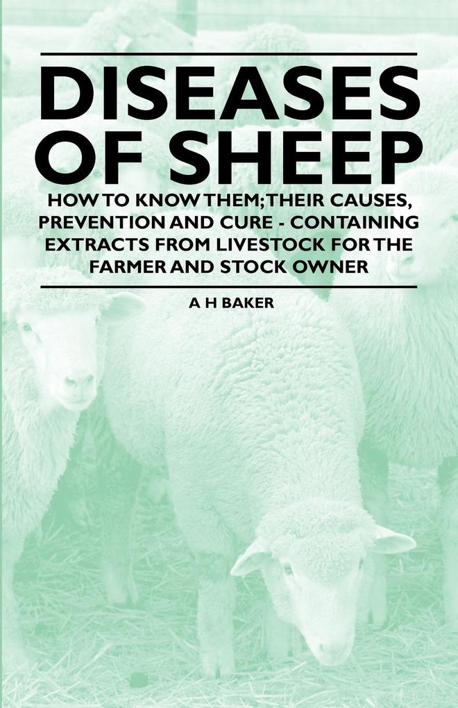 Diseases of Sheep - How to Know Them; Their Causes Prevention and Cure - Containing Extracts from Livestock for the Farmer and Stock Owner