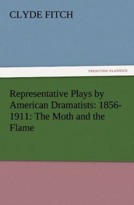 Representative Plays by American Dramatists: 1856-1911: The Moth and the Flame