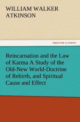 Reincarnation and the Law of Karma A Study of the Old-New World-Doctrine of Rebirth and Spiritual Cause and Effect