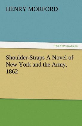 Shoulder-Straps A Novel of New York and the Army 1862
