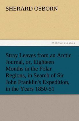 Stray Leaves from an Arctic Journal or Eighteen Months in the Polar Regions in Search of Sir John Franklin‘s Expedition in the Years 1850-51