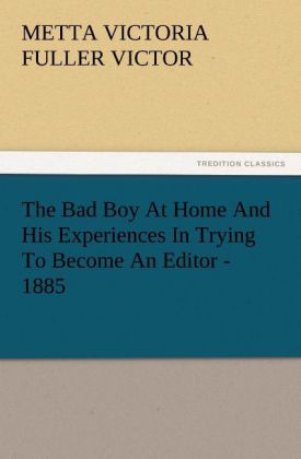 The Bad Boy At Home And His Experiences In Trying To Become An Editor - 1885