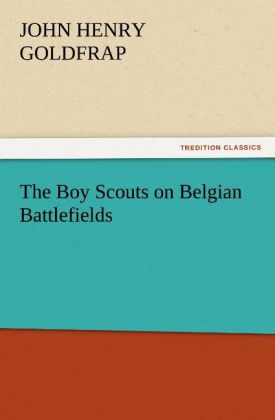 The Boy Scouts on Belgian Battlefields - John Henry Goldfrap