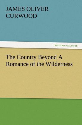 The Country Beyond A Romance of the Wilderness