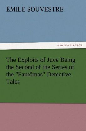 The Exploits of Juve Being the Second of the Series of the Fantômas Detective Tales