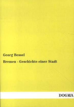 Bremen - Geschichte einer Stadt - Georg Bessel