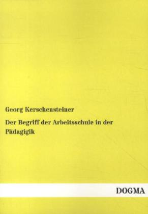 Der Begriff der Arbeitsschule in der Pädagigik - Georg Kerschensteiner