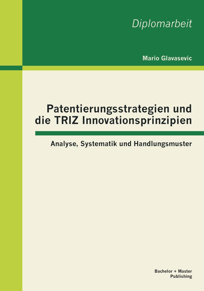 Patentierungsstrategien und die TRIZ Innovationsprinzipien: Analyse Systematik und Handlungsmuster