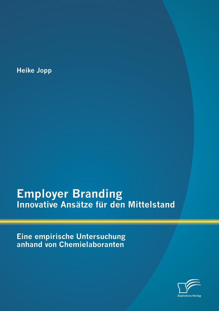 Employer Branding - Innovative Ansätze für den Mittelstand: Eine empirische Untersuchung anhand von Chemielaboranten