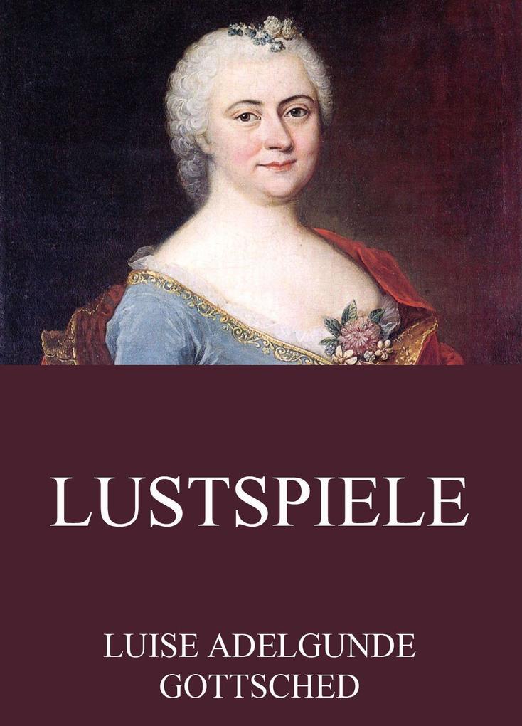 Lustspiele - Luise Adelgunde Gottsched
