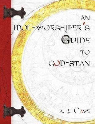 An Idol-Worshiper‘s Guide to God-Stan: A Trilogy in 7 Parts: When Above