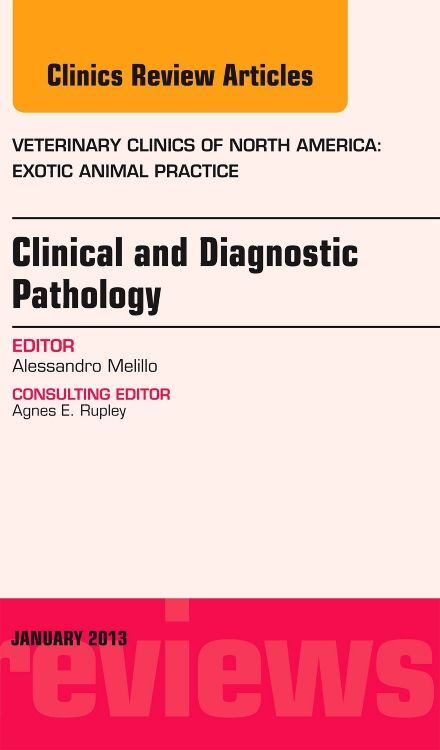 Clinical and Diagnostic Pathology An Issue of Veterinary Clinics: Exotic Animal Practice