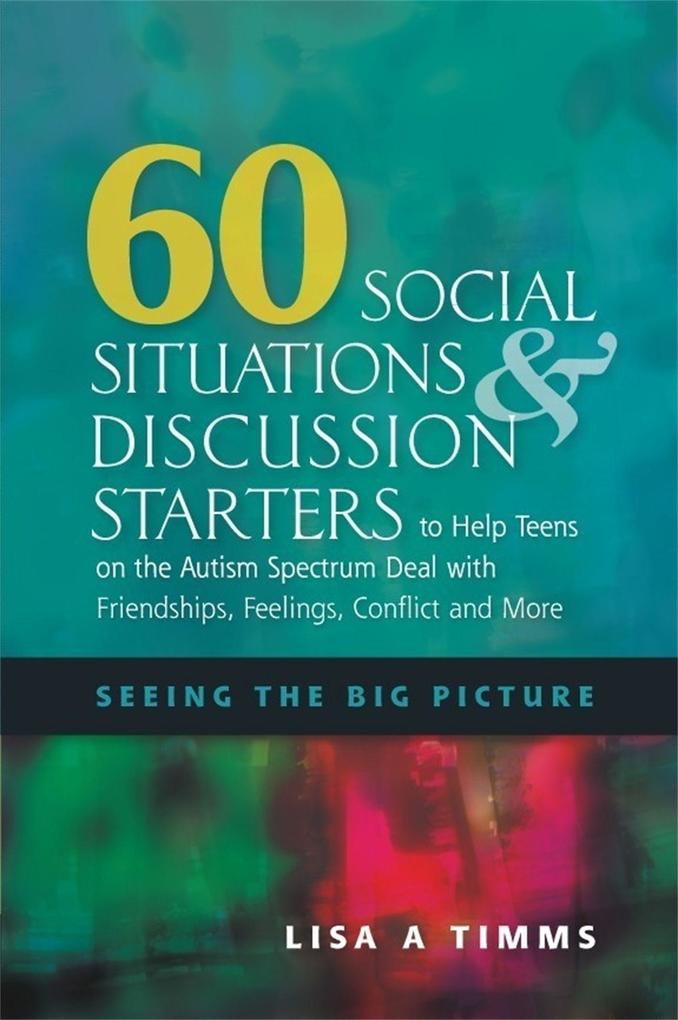 60 Social Situations and Discussion Starters to Help Teens on the Autism Spectrum Deal with Friendships Feelings Conflict and More