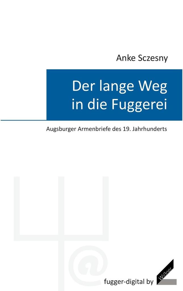 Der lange Weg in die Fuggerei - Augsburger Armenbriefe des 19. Jahrhunderts